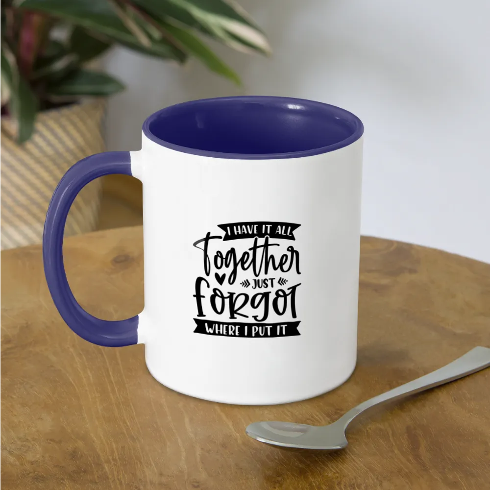 I Have It All Together Just Forgot When I Put It Coffee Mug